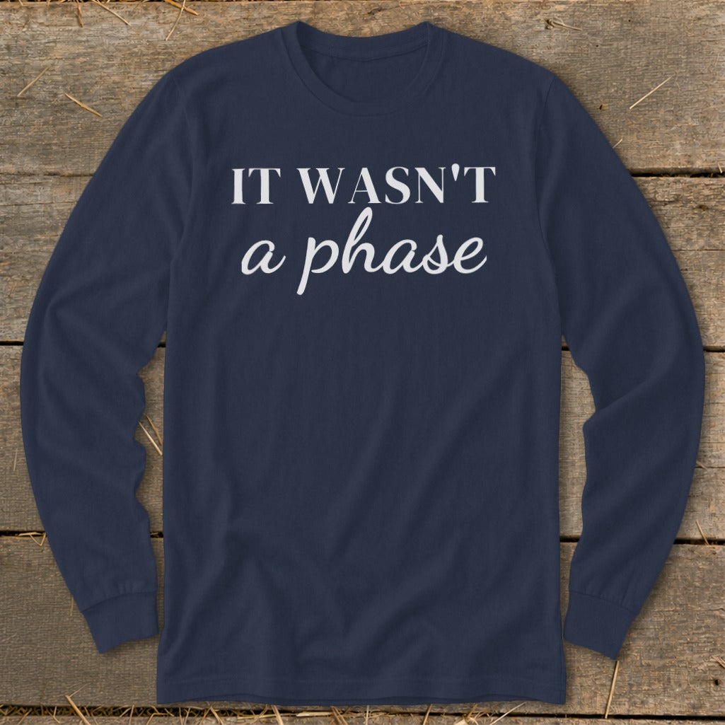 Navy long-sleeve t-shirt with white text "IT WASN'T a phase".