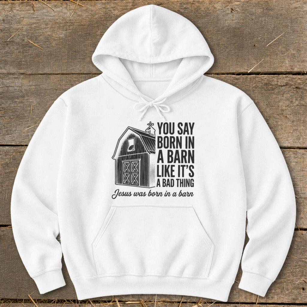 White hoodie with barn graphic and text: "You say born in a barn like it's a bad thing. Jesus was born in a barn."