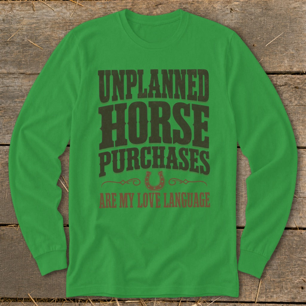 Green long sleeve shirt with "UNPLANNED HORSE PURCHASES ARE MY LOVE LANGUAGE" text.