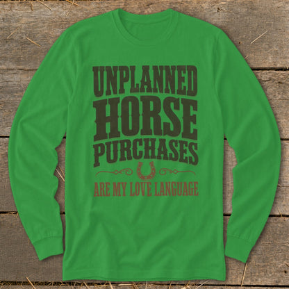 Green long sleeve shirt with "UNPLANNED HORSE PURCHASES ARE MY LOVE LANGUAGE" text.