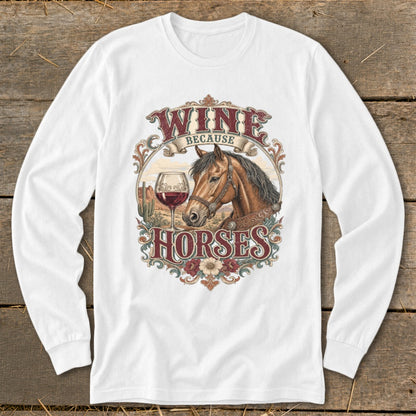 White long-sleeve shirt with "Wine Because Horses" graphic featuring a horse and wine glass.