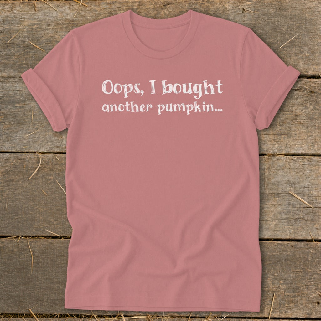 Dusty rose t-shirt with white text "Oops, I bought another pumpkin..."