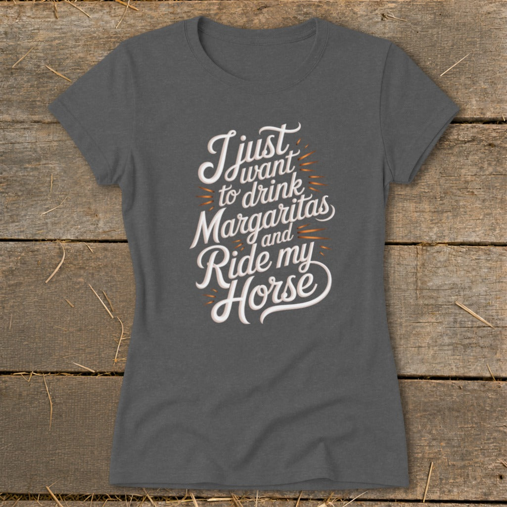 Dark gray t-shirt with white text "I just want to drink Margaritas and Ride my Horse."