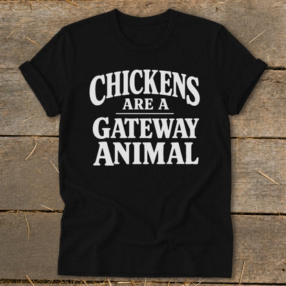 Black t-shirt with white text that reads "CHICKENS ARE A GATEWAY ANIMAL".