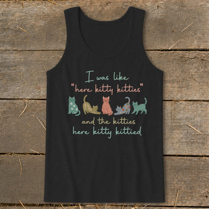 Black tank top with "I was like 'here kitty kitties' and the kitties here kitty kittied" and cat illustrations.