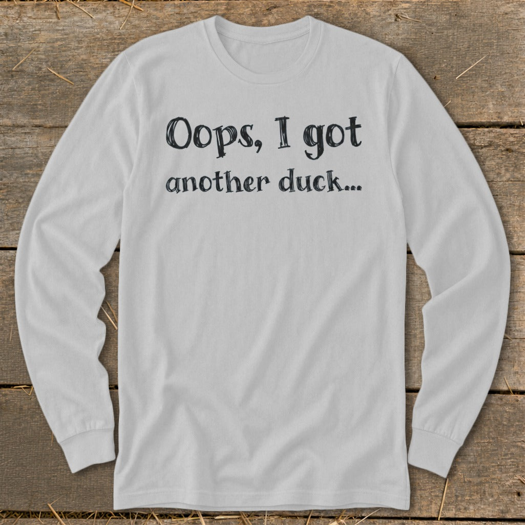 White long sleeve shirt with black text "Oops, I got another duck..."