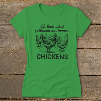 Green t-shirt with "Oh look what followed me home... CHICKENS" text and chicken illustration.