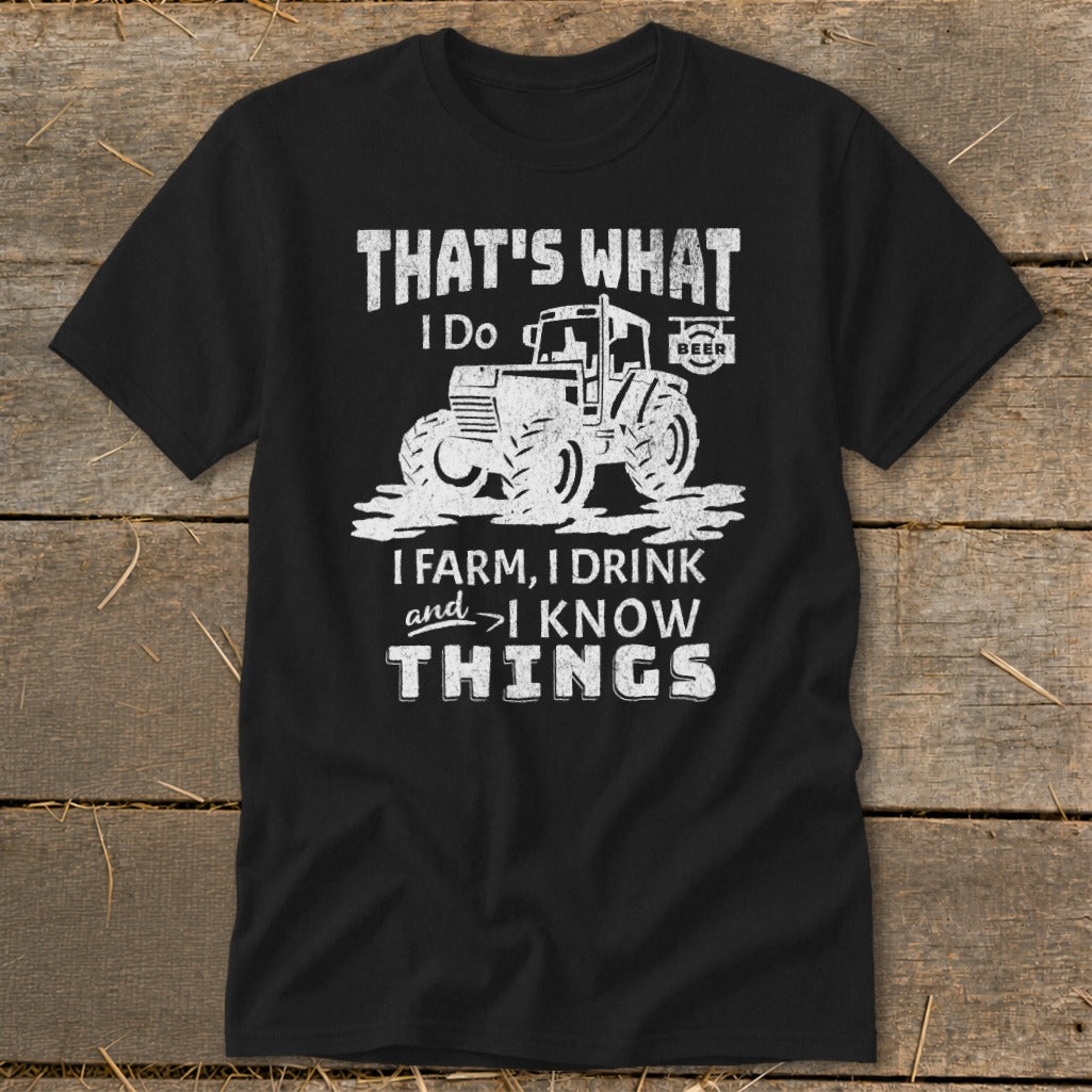 Black t-shirt with white text: "That's What I Do. I Farm, I Drink and I Know Things."