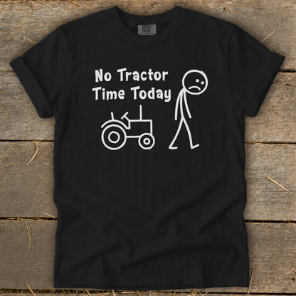 Black t-shirt with white text "No Tractor Time Today" and cartoon tractor and sad stick figure.