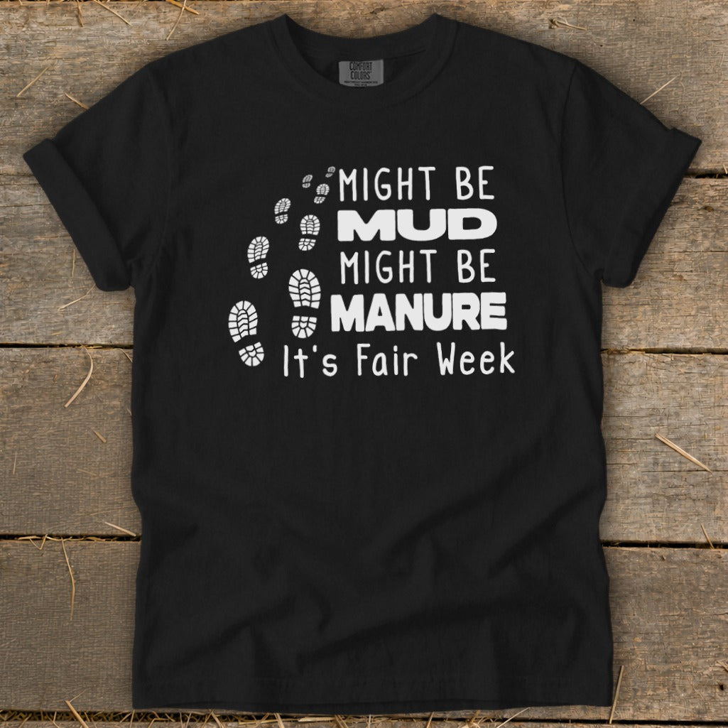 Black t-shirt with white text: "Might Be Mud, Might Be Manure. It's Fair Week."
