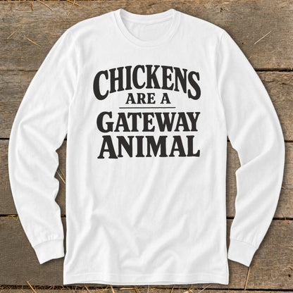 White long-sleeve shirt with black text that reads "CHICKENS ARE A GATEWAY ANIMAL".