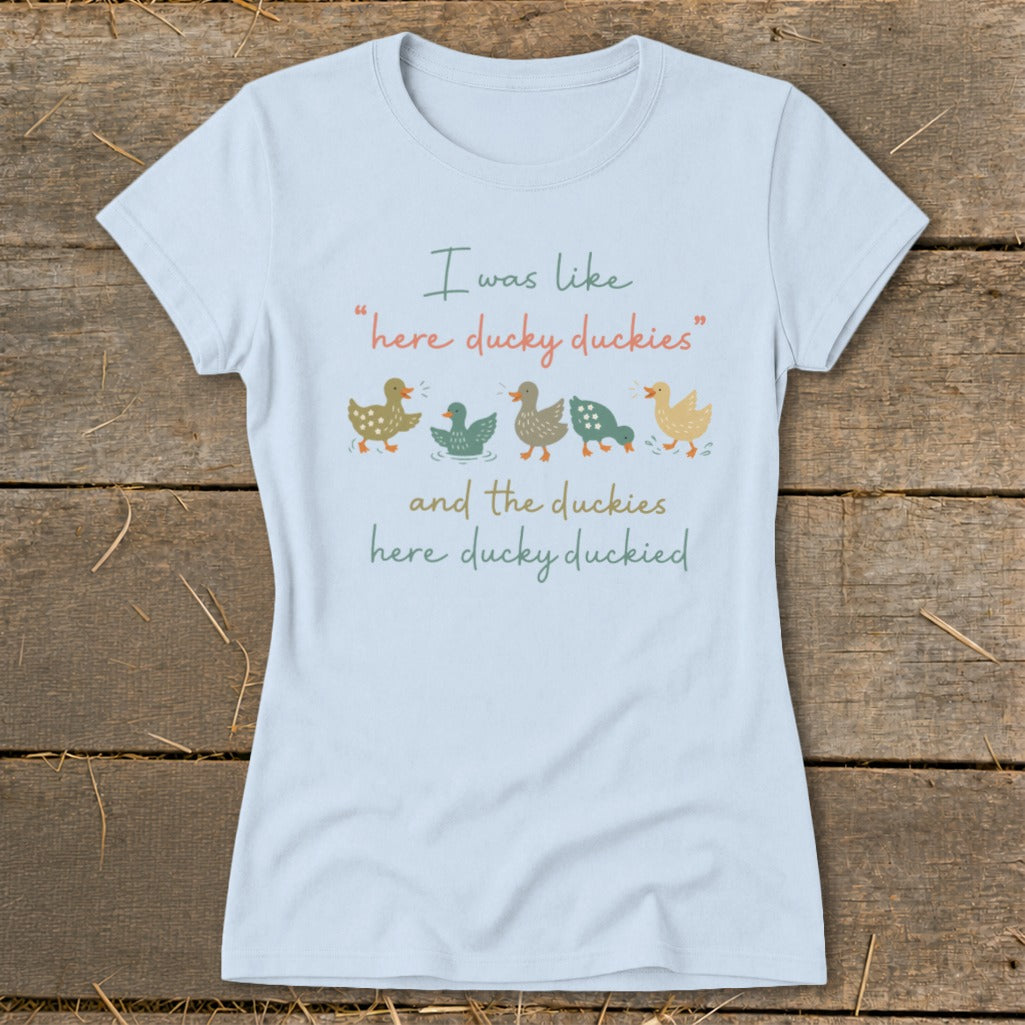 Light blue t-shirt with ducks and text "I was like 'here ducky duckies' and the duckies here ducky duckied".