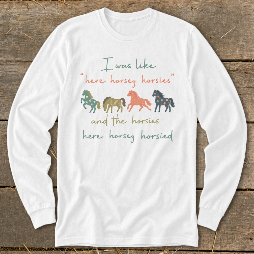 White long-sleeve shirt with "I was like 'here horsey horsies' and the horsies here horsey horsied" text and horse graphics.
