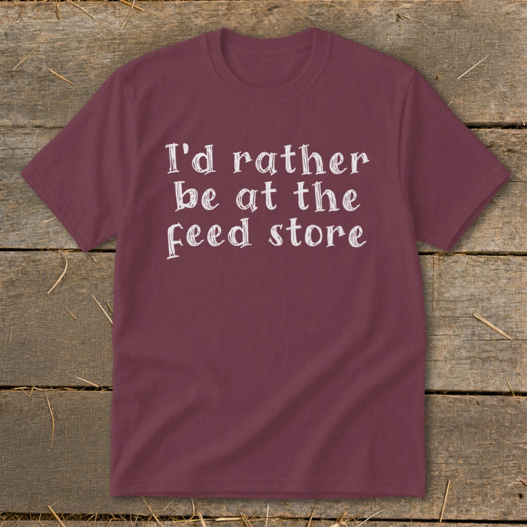 Maroon t-shirt with white text that reads "I'd rather be at the feed store."