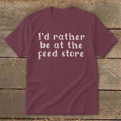 Maroon t-shirt with white text that reads "I'd rather be at the feed store."