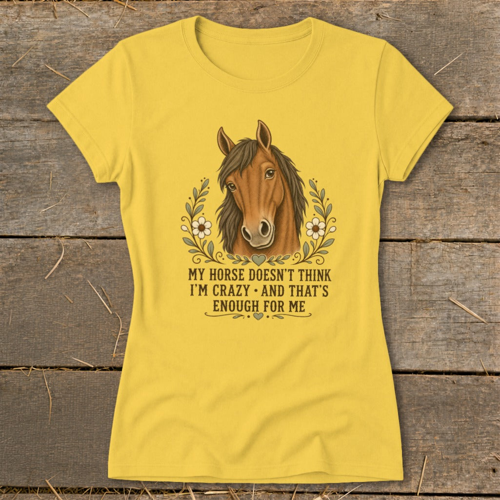 Yellow t-shirt with a horse head graphic and text: "My horse doesn't think I'm crazy and that's enough for me."
