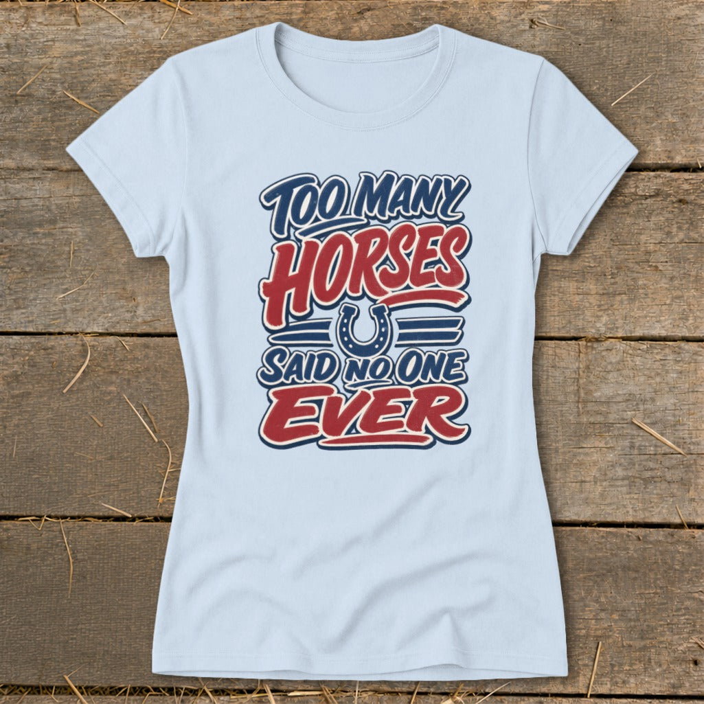 Light blue t-shirt with "Too Many Horses Said No One Ever" text and horseshoe graphic.
