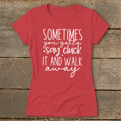 Red t-shirt with white text "SOMETIMES you gotta say cluck it and walk away."