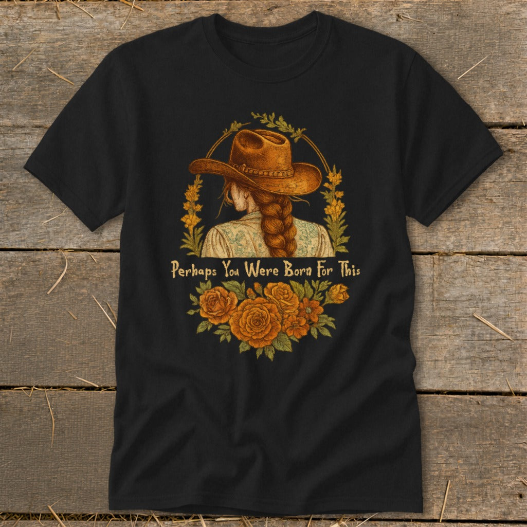 Black t-shirt with a woman in a cowboy hat and text "Perhaps You Were Born For This."