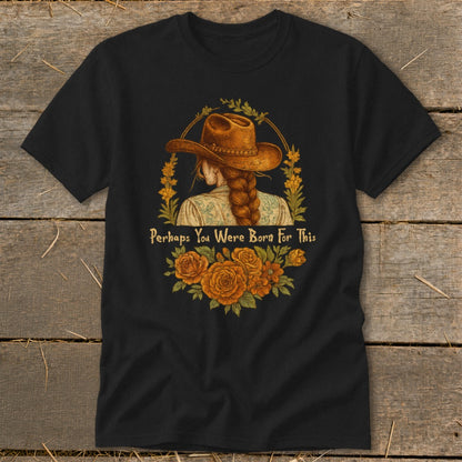 Black t-shirt with a woman in a cowboy hat and text "Perhaps You Were Born For This."