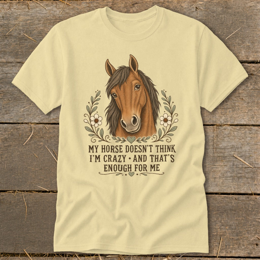 Light yellow t-shirt with illustration of a horse and text: "My horse doesn't think I'm crazy and that's enough for me."