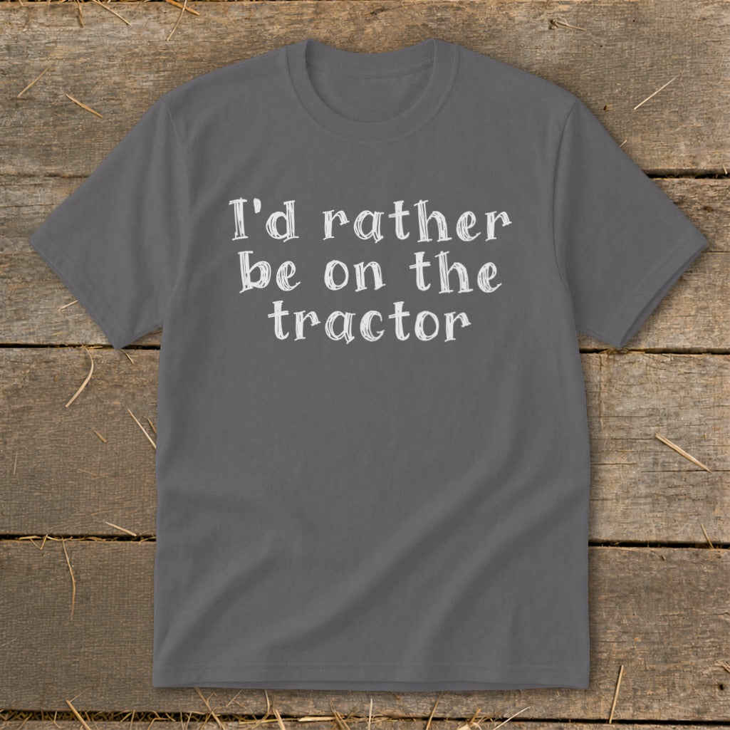 Gray t-shirt with white text: I'd rather be on the tractor.
