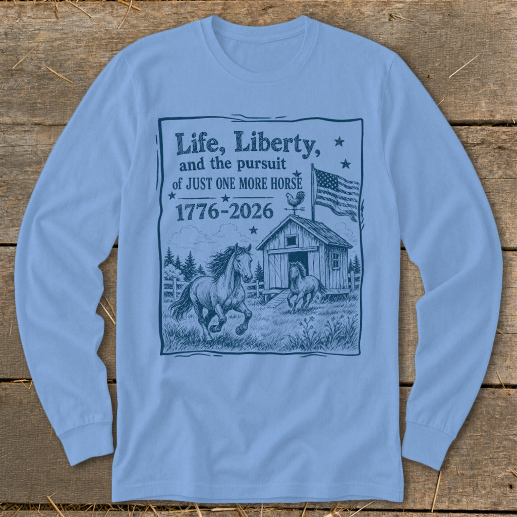 Light blue long-sleeve shirt with graphic: "Life, Liberty, and the pursuit of JUST ONE MORE HORSE 1776-2026".