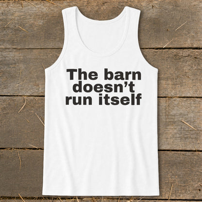 White tank top with black text "The barn doesn't run itself".