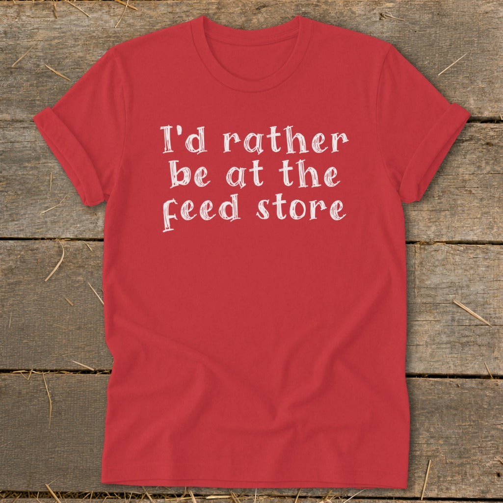 Red t-shirt with white text that reads "I'd rather be at the Feed store."