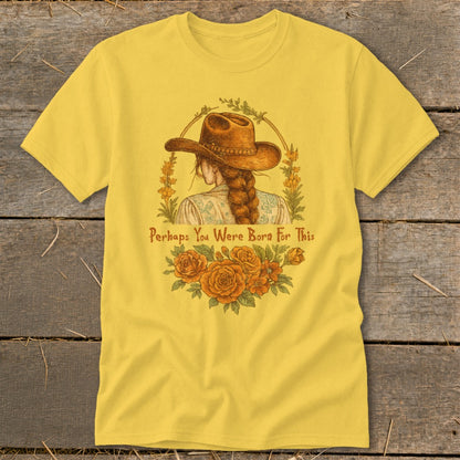 Yellow t-shirt with a cowboy hat and braid, "Perhaps You Were Born For This" text and flowers.