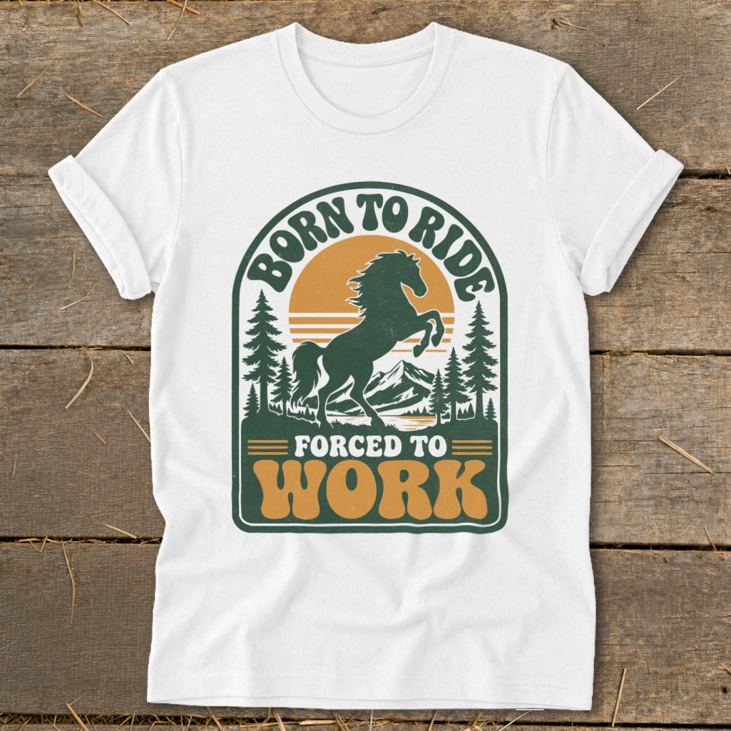 White t-shirt with graphic: "Born to Ride, Forced to Work" text, horse, mountains and trees.