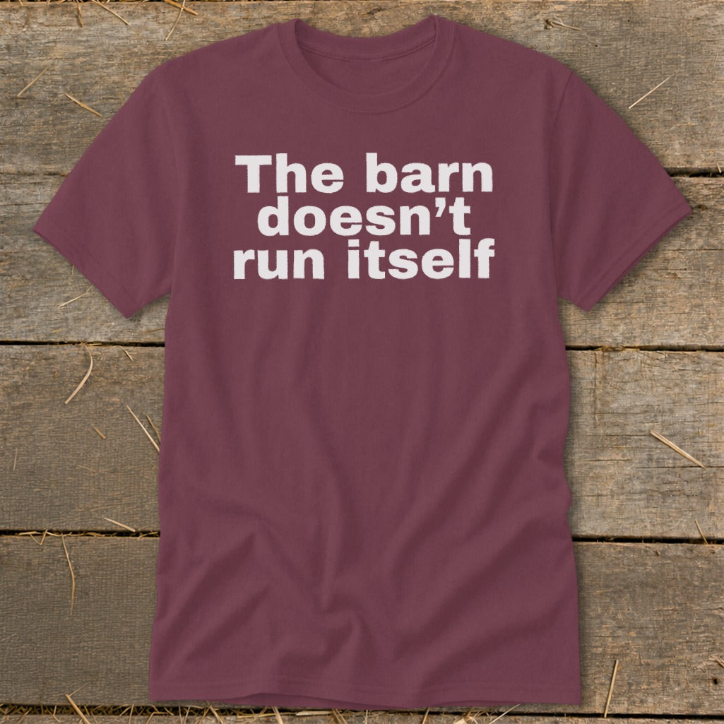 Maroon t-shirt with white text that reads "The barn doesn't run itself".