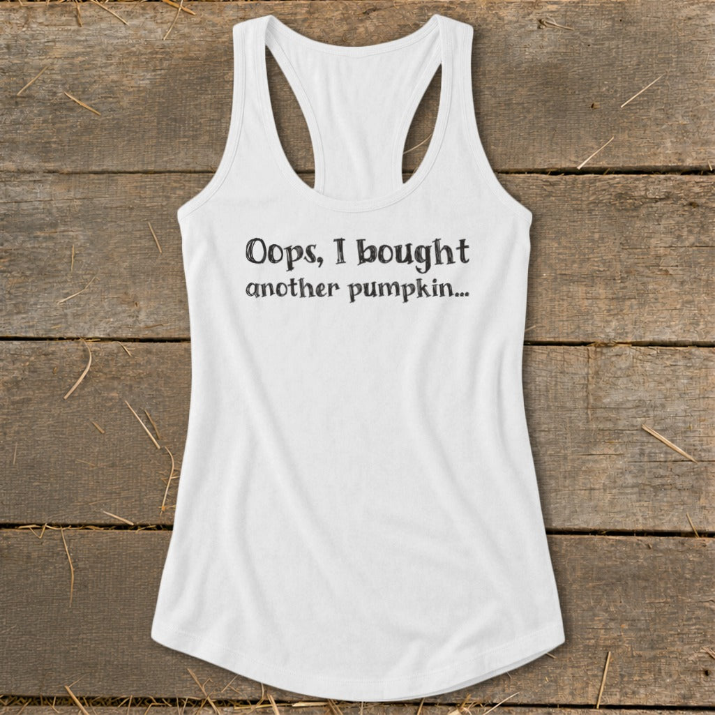 White tank top with black text that reads "Oops, I bought another pumpkin..."