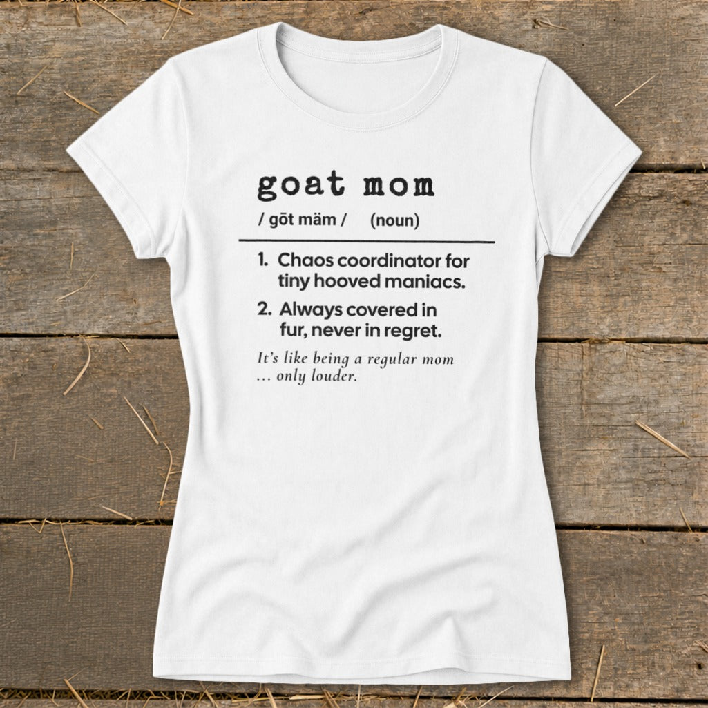 White t-shirt with "goat mom" definition: chaos coordinator, covered in fur, louder than regular mom.