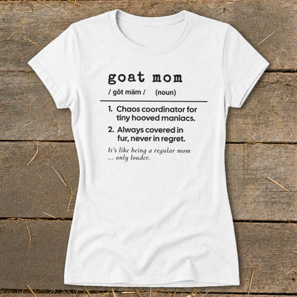 White t-shirt with "goat mom" definition: chaos coordinator, covered in fur, louder than regular mom.