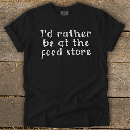 Black t-shirt with white text that says "I'd rather be at the feed store."