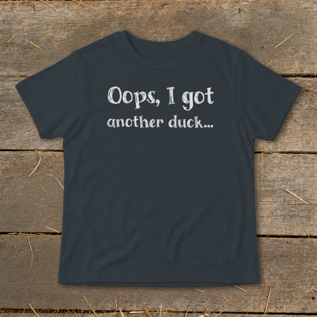 Dark grey t-shirt with white text reading "Oops, I got another duck...".