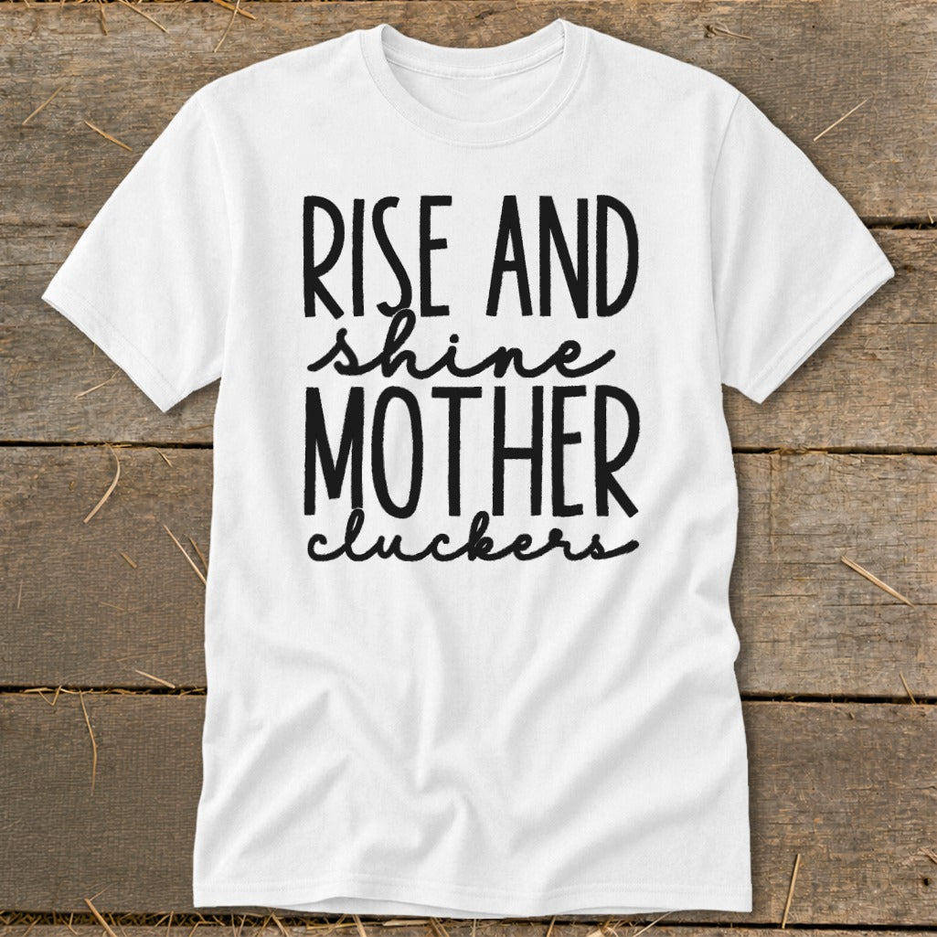 White t-shirt with black text "RISE AND shine MOTHER cluckers".