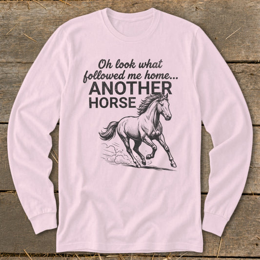 Long-sleeve shirt with text "Oh look what followed me home... ANOTHER HORSE" and horse graphic.