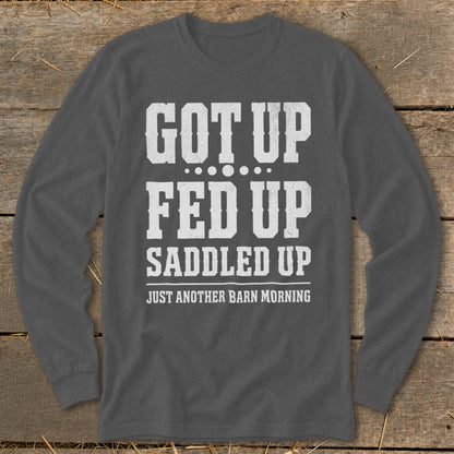 Dark gray long-sleeve shirt with white text: "GOT UP FED UP SADDLED UP JUST ANOTHER BARN MORNING"