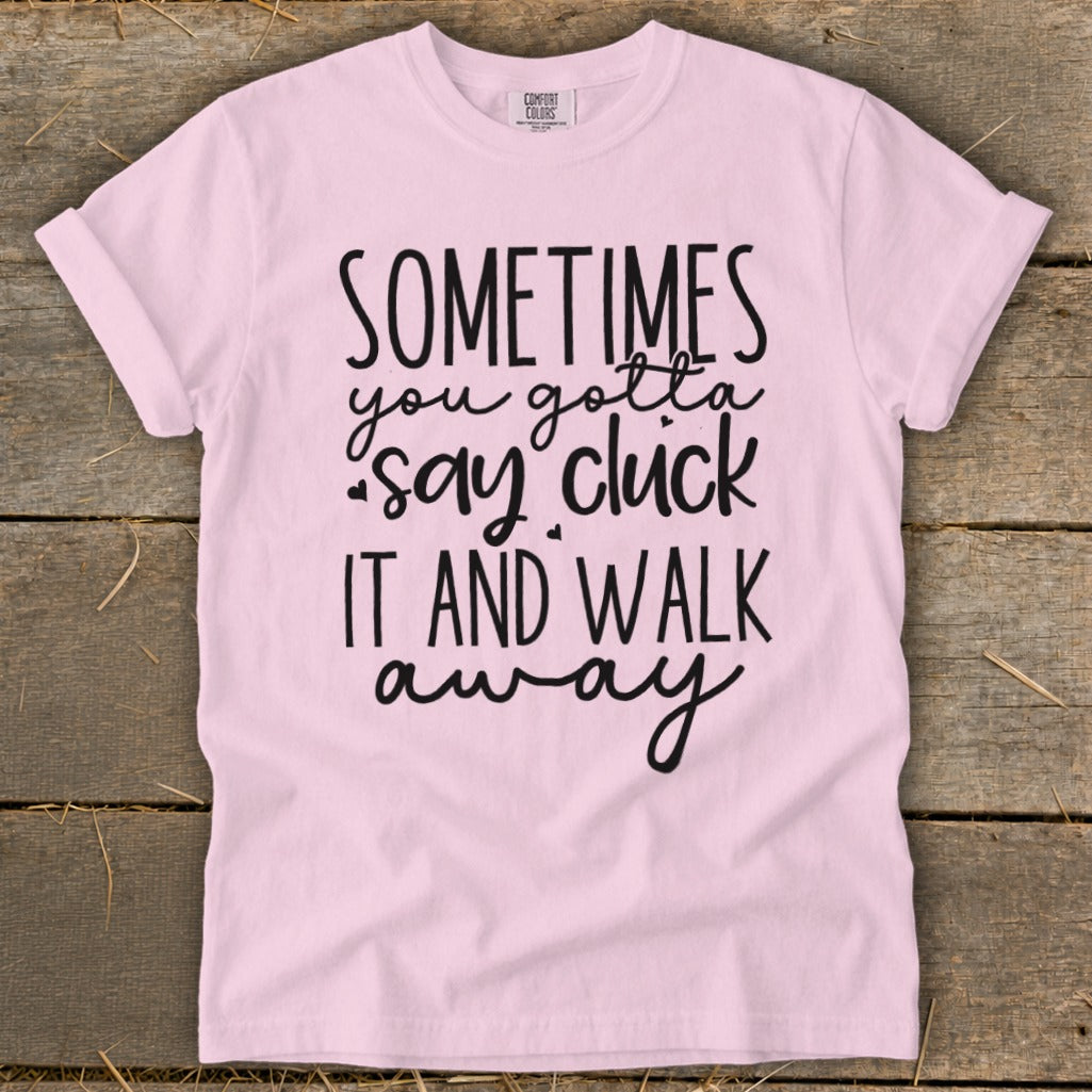 Light pink t-shirt with black text that says "Sometimes you gotta say cluck it and walk away".