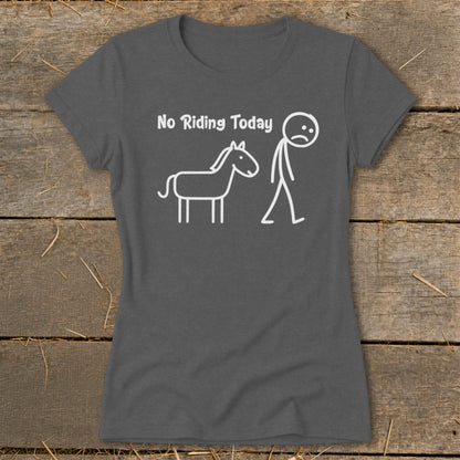 Dark gray t-shirt with white text "No Riding Today" and stick figures of a horse and sad person.