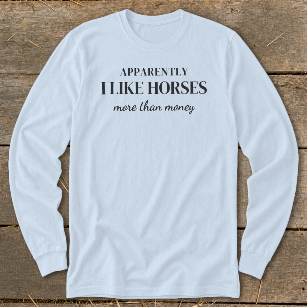 Light blue long sleeve shirt with "Apparently I Like Horses More Than Money" text.