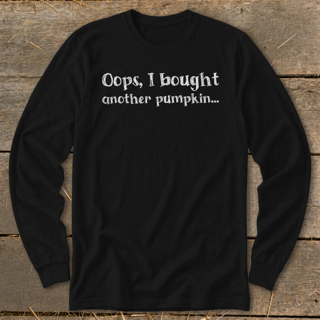 Black long-sleeve shirt with white text: "Oops, I bought another pumpkin..."