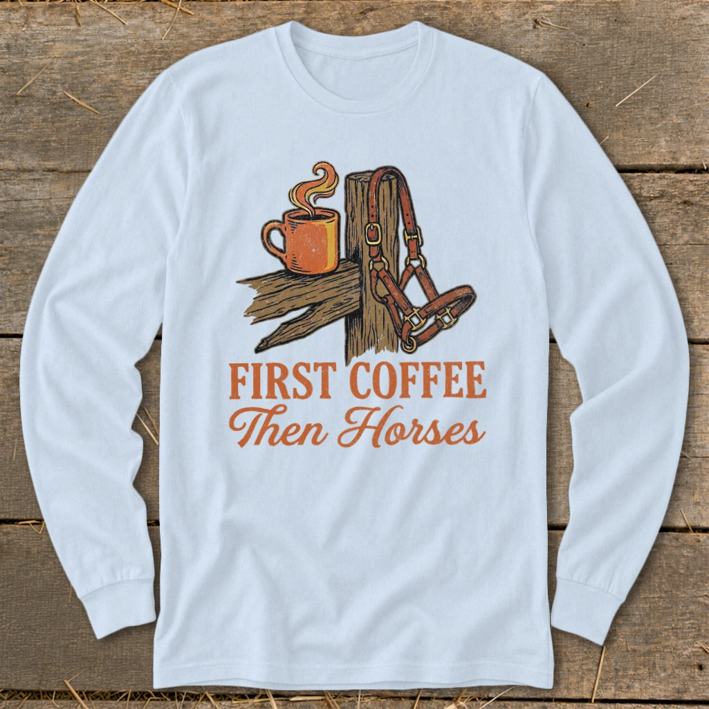 Long sleeve shirt with "First Coffee Then Horses" text and horse halter.