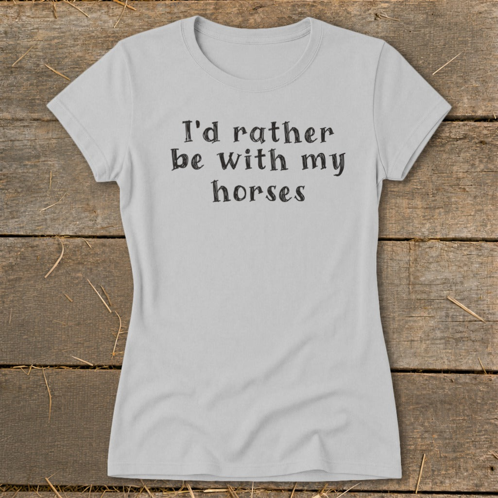 Light grey t-shirt with black text "I'd rather be with my horses."