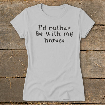 Light grey t-shirt with black text "I'd rather be with my horses."