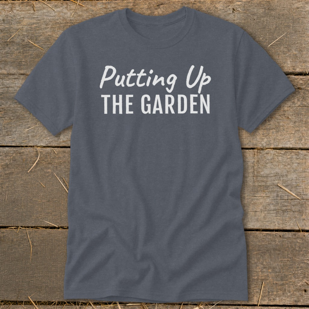 Gray t-shirt with white text "Putting Up THE GARDEN".