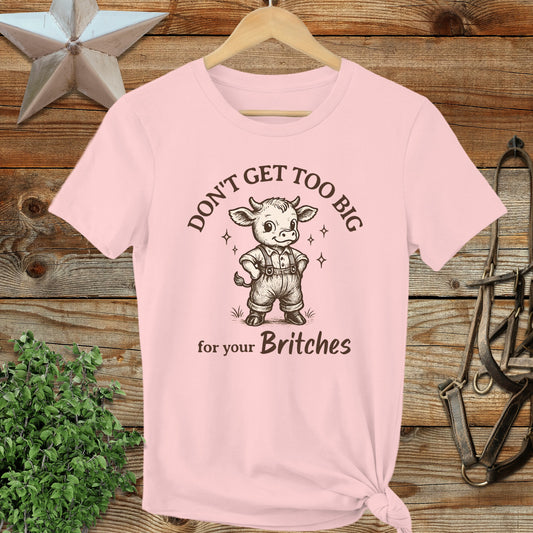 Don't Get Too Big For Your Britches T-shirt