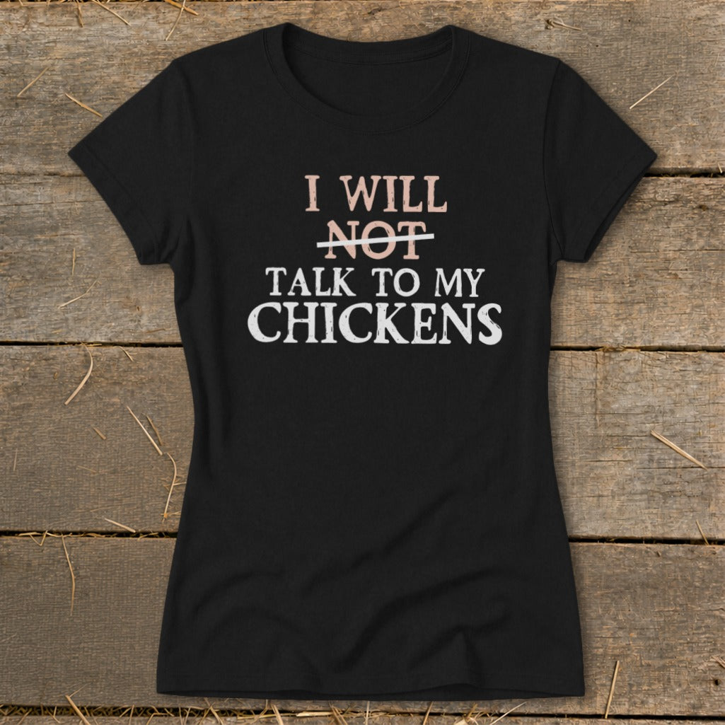 Black t-shirt with text "I WILL NOT TALK TO MY CHICKENS".